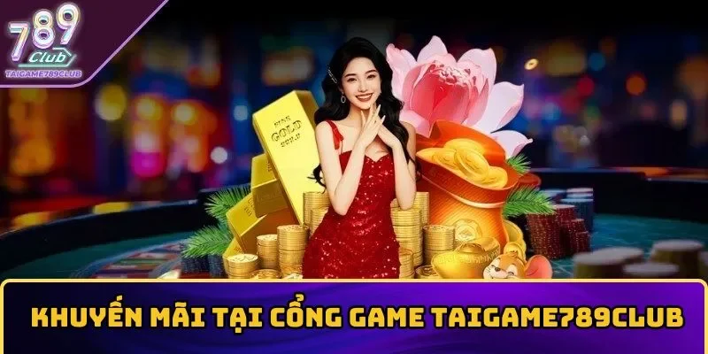 Nhiều khuyến mãi giá trị tại cổng game Taigame789club